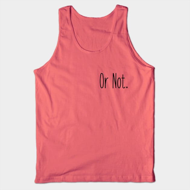 Or Not Tank Top by linarangel